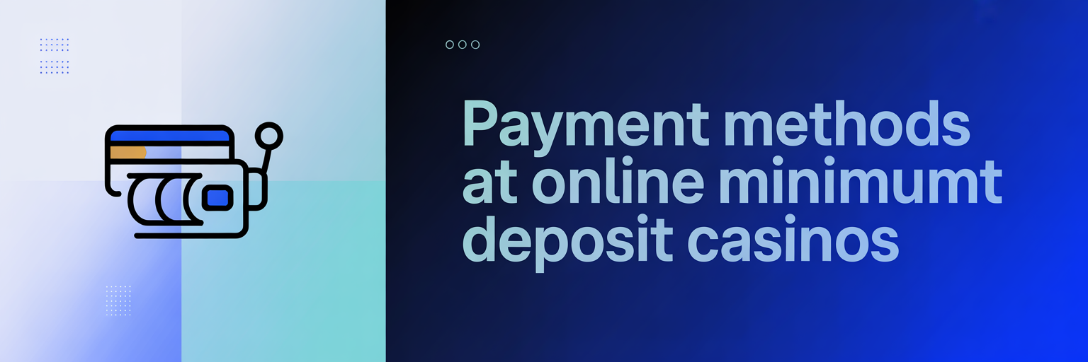Payment Methods at Online Minimum Deposit Casinos